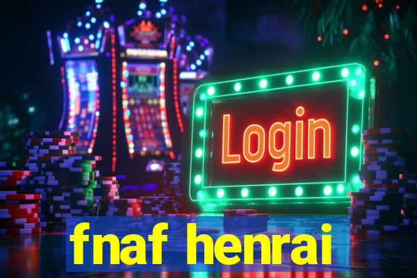 fnaf henrai